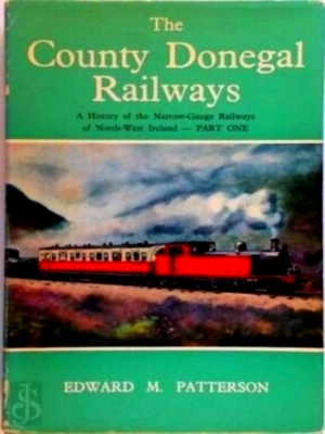 Seller image for The County Donegal Railways A History of the Narrow-Gauge Railways of North-West Ireland - Part One Special Collection for sale by Collectors' Bookstore