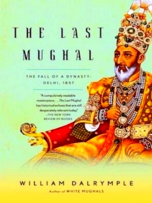 Image du vendeur pour The Last Mughal The Fall of a Dynasty: Delhi, 1857 Special Collection mis en vente par Collectors' Bookstore