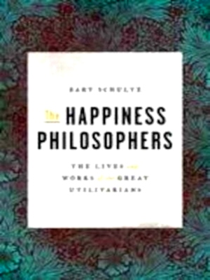 Bild des Verkufers fr The Happiness Philosophers The Lives and Works of the Great Utilitarians Special Collection zum Verkauf von Collectors' Bookstore