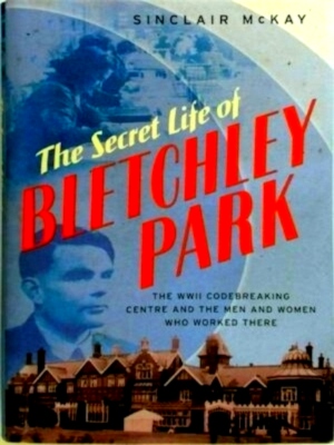Imagen del vendedor de The Secret Life of Bletchley Park The History of the Wartime Codebreaking Centre by the Men and Women Who Were There Special Collection a la venta por Collectors' Bookstore