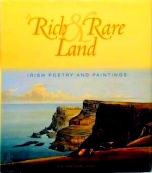 Seller image for Rich and Rare Land Irish Poety and Paintings. An Anthology Special Collection for sale by Collectors' Bookstore