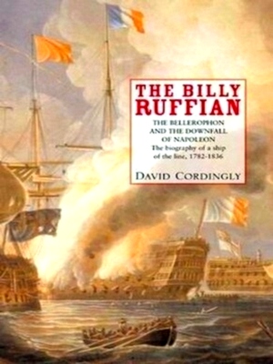 Seller image for The Billy Ruffian: the Bellerophon and the downfall of Napoleon the biography of a ship of the line, 1782-1836 Special Collection for sale by Collectors' Bookstore