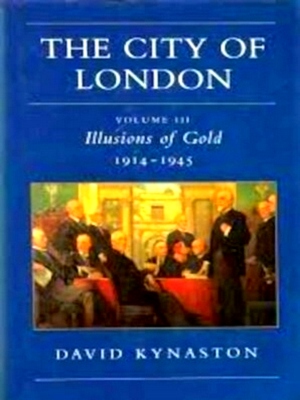 Imagen del vendedor de The City of London Volume III Illusions of Gold 1914-1945 Special Collection a la venta por Collectors' Bookstore