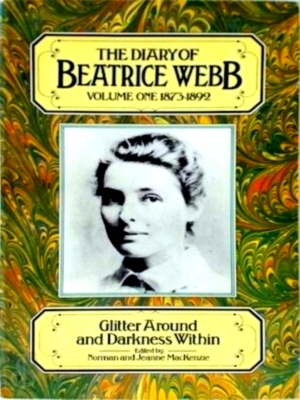 Image du vendeur pour The Diary of Beatrice Webb, Volume One 1873-1892 Glitter Around and Darkness Within Special Collection mis en vente par Collectors' Bookstore