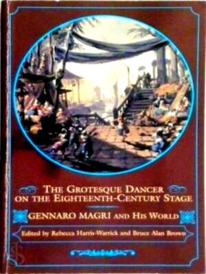 Seller image for The Grotesque Dancer on the Eighteenth-century Stage Gennaro Magri and His World Special Collection for sale by Collectors' Bookstore