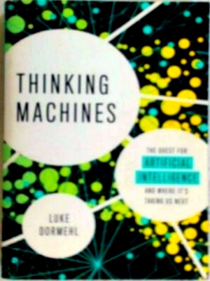 Seller image for Thinking Machines The Quest for Artificial Intelligence and Where It's Taking Us Next Special Collection for sale by Collectors' Bookstore