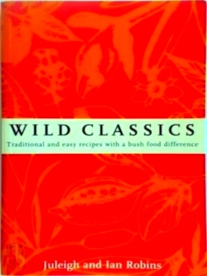 Bild des Verkufers fr Wild Classics Traditional and easy recipes with a bush food difference Special Collection zum Verkauf von Collectors' Bookstore