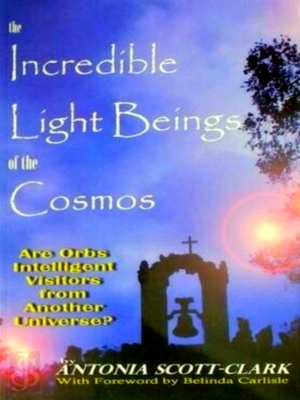 Seller image for The Incredible Light Beings of the Cosmos Are Orbs Intelligent Visitors from Another Universe? Special Collection for sale by Collectors' Bookstore