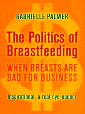 Bild des Verkufers fr The Politics of Breastfeeding When Breasts Are Bad for Business Special Collection zum Verkauf von Collectors' Bookstore