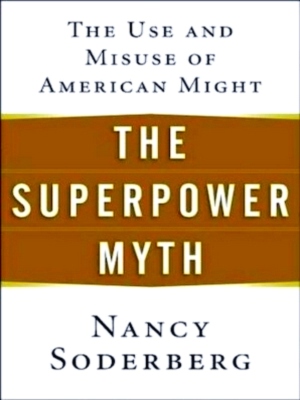 Seller image for The Superpower Myth The Use and Misuse of American Might Special Collection for sale by Collectors' Bookstore