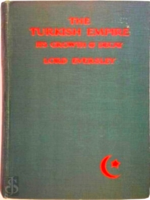 Seller image for The Turkish Empire, Its Growth and Decay With a Frontispiece and Three Maps Special Collection for sale by Collectors' Bookstore