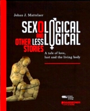 Image du vendeur pour Sexologica and other less logical stories A tale of love, lust and the living body Special Collection mis en vente par Collectors' Bookstore