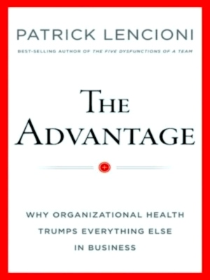 Seller image for The Advantage Why Organizational Health Trumps Everything Else in Business Special Collection for sale by Collectors' Bookstore