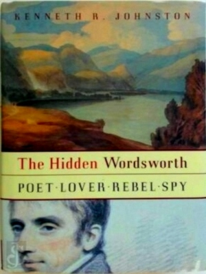 Bild des Verkufers fr The Hidden Wordsworth Poet. Lover, Rebel, Spy Special Collection zum Verkauf von Collectors' Bookstore