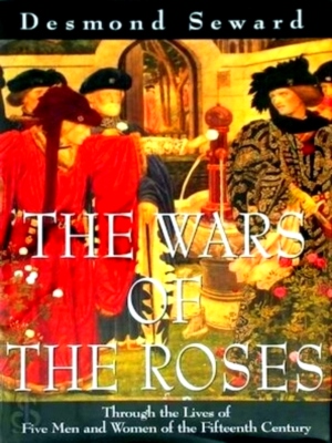Immagine del venditore per The Wars of the Roses Through the Lives of Five Men and Women of the Fiftheenth Century Special Collection venduto da Collectors' Bookstore