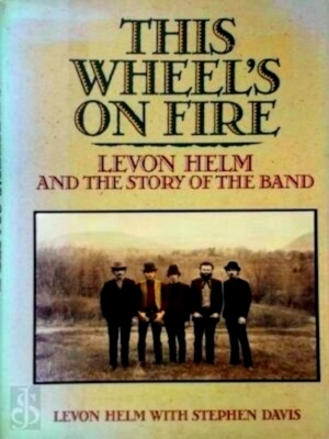 Seller image for This Wheel's on Fire Levon Helm and the Story of the Band Special Collection for sale by Collectors' Bookstore