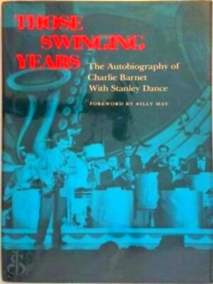 Imagen del vendedor de Those Swinging Years The Autobiography of Charlie Barnet Special Collection a la venta por Collectors' Bookstore