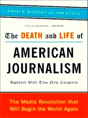 Image du vendeur pour The Death and Life of American Journalism The Media Revolution That Will Begin the World Again Special Collection mis en vente par Collectors' Bookstore