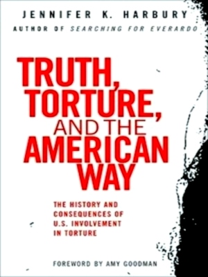 Imagen del vendedor de Truth, Torture, and the American Way The History and Consequences of U.S. Involvement in Torture Special Collection a la venta por Collectors' Bookstore