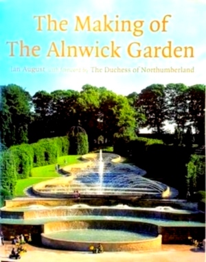 Image du vendeur pour The Making of the Alnwick Garden With foreword by The Duchess of Northumberland Special Collection mis en vente par Collectors' Bookstore