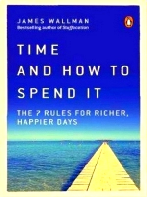 Bild des Verkufers fr Time and How To Spend It The 7 Rules for Richer, Happier Days Special Collection zum Verkauf von Collectors' Bookstore