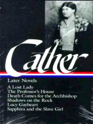Bild des Verkufers fr Willa Cather Later Novels A Lost Lady, the Professor's House, Death Comes for the Archbishop, Shadows on the Rock, Lucy Gayheart, Sapphira and the Special Collection zum Verkauf von Collectors' Bookstore