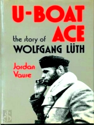 Immagine del venditore per U-boat Ace The story of Wolfgang Luth Special Collection venduto da Collectors' Bookstore