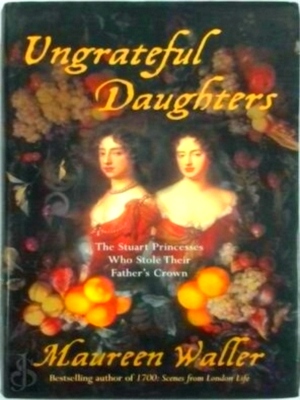 Seller image for Ungrateful Daughters: the Stuart Princesses who stole their father's crown Special Collection for sale by Collectors' Bookstore