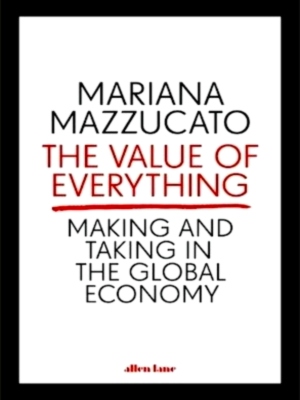 Image du vendeur pour Value of Everything: making and taking in the global economy Special Collection mis en vente par Collectors' Bookstore