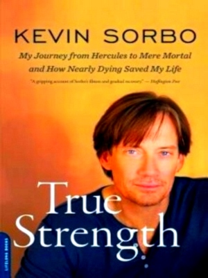 Imagen del vendedor de True Strength My Journey from Hercules to Mere Mortal And How Nearly Dying Saved My Life Special Collection a la venta por Collectors' Bookstore