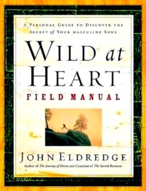 Seller image for Wild at Heart Field Manual A Personal Guide to Discovering the Secret of Your Masculine Soul Special Collection for sale by Collectors' Bookstore
