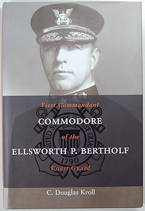 Commodore Ellsworth P. Bertholf: First Commandant of the Coast Guard (Library of Naval Biography)