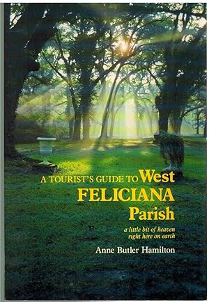 Seller image for A TOURIST'S GUIDE TO WEST FELICIANA PARISH A Little Bit of Heaven Right Here on Earth for sale by The Avocado Pit