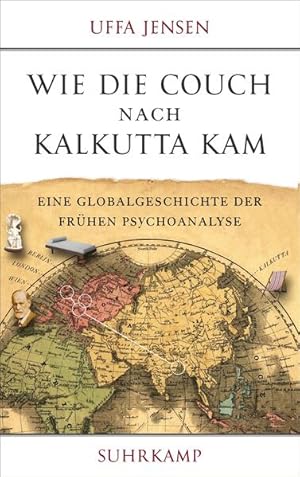 Wie die Couch nach Kalkutta kam: Eine Globalgeschichte der frühen Psychoanalyse Eine Globalgeschi...