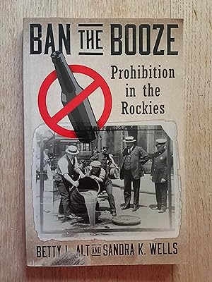 Bild des Verkufers fr Ban the Booze : Prohibition in the Rockies zum Verkauf von masted books