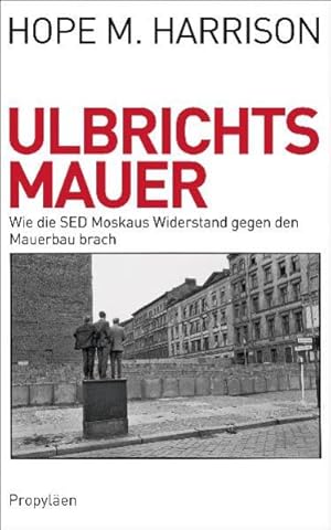 Image du vendeur pour Ulbrichts Mauer: Wie die SED Moskaus Widerstand gegen den Mauerbau brach mis en vente par Versandantiquariat Felix Mcke