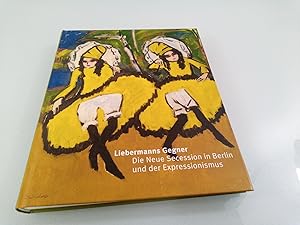 Liebermanns Gegner : die Neue Secession in Berlin und der Expressionismus ; [anlässlich der Ausst...