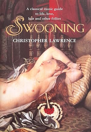 Swooning: A Classical music guide to life, love, lust and other follies.