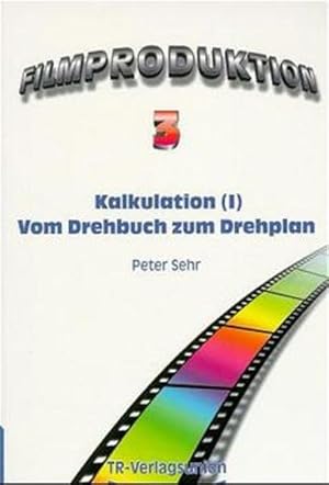 Filmproduktion: Kalkulation (I): Vom Drehbuch zum Drehplan. Mit dem Fallbeispiel "Die Reise nach ...