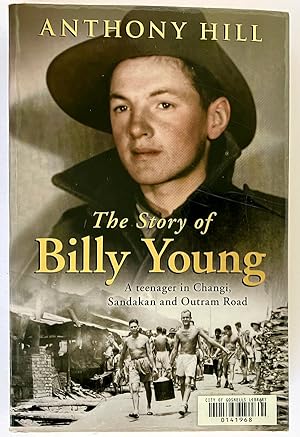 The Story of Billy Young: A Teenager in Changi, Sandakan and Outram Road by Anthony Hill