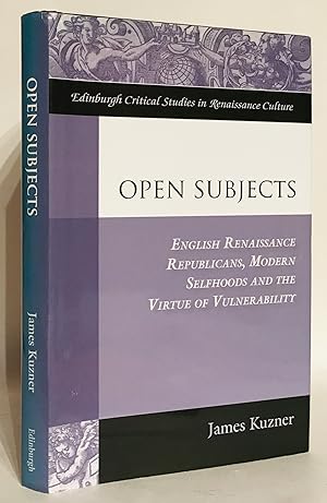 Open Subjects. English Renaissance Republicans, Modern Selfhoods, and the Virtue of Vulnerability.