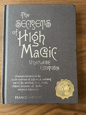 The Secrets of High Magic: Vintage Edition: Practical Instruction in the Occult Traditions of Hig...