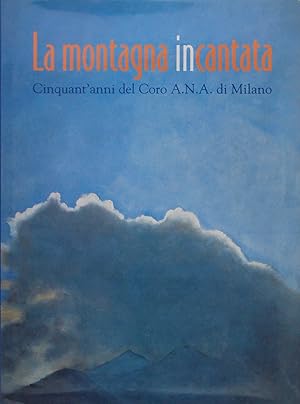 La montagna incantata. Cinquant'anni del Coro A.N.A. di Milano