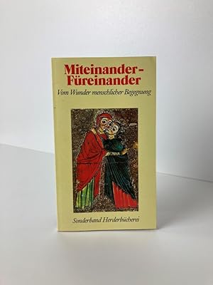 Miteinander - Füreinander: Vom Wunder menschlicher Begegnung