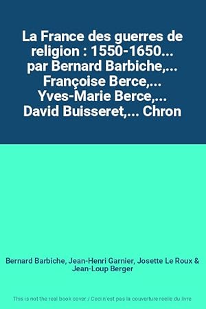 Imagen del vendedor de La France des guerres de religion : 1550-1650. par Bernard Barbiche,. Franoise Berce,. Yves-Marie Berce,. David Buisseret,. Chron a la venta por Ammareal