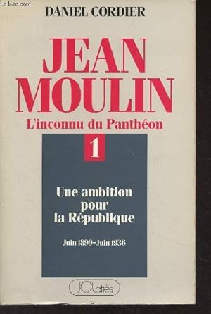 Image du vendeur pour Jean Moulin, l'inconnu du Panthon - 1 - Une ambition pour la Rpublique (juin 1899-juin 1936) mis en vente par Le-Livre