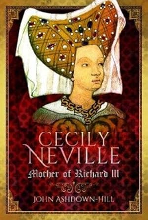 Cecily Neville, Mother of Richard III