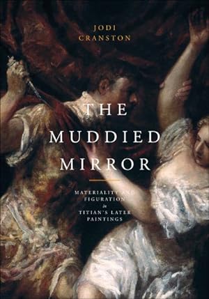 Imagen del vendedor de Muddied Mirror : Materiality and Figuration in Titian's Later Paintings a la venta por GreatBookPrices