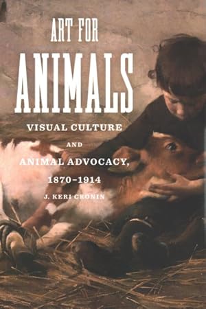 Bild des Verkufers fr Art for Animals : Visual Culture and Animal Advocacy, 1870?1914 zum Verkauf von GreatBookPrices