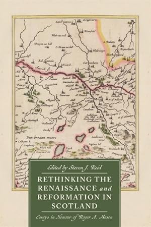 Immagine del venditore per Rethinking the Renaissance and Reformation in Scotland : Essays in Honour of Roger A. Mason venduto da GreatBookPricesUK